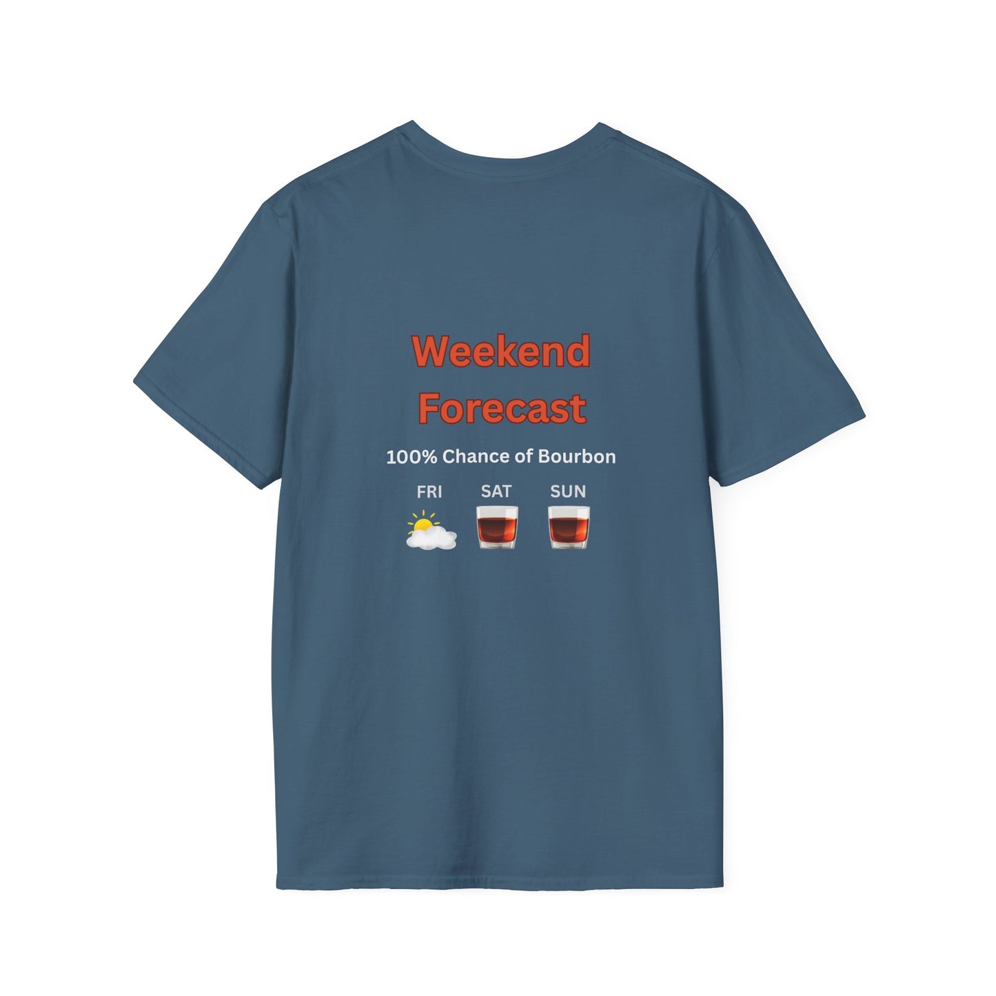 Unisex T-Shirt - Weekend Forecast 100% Bourbon (2-sided graphic)