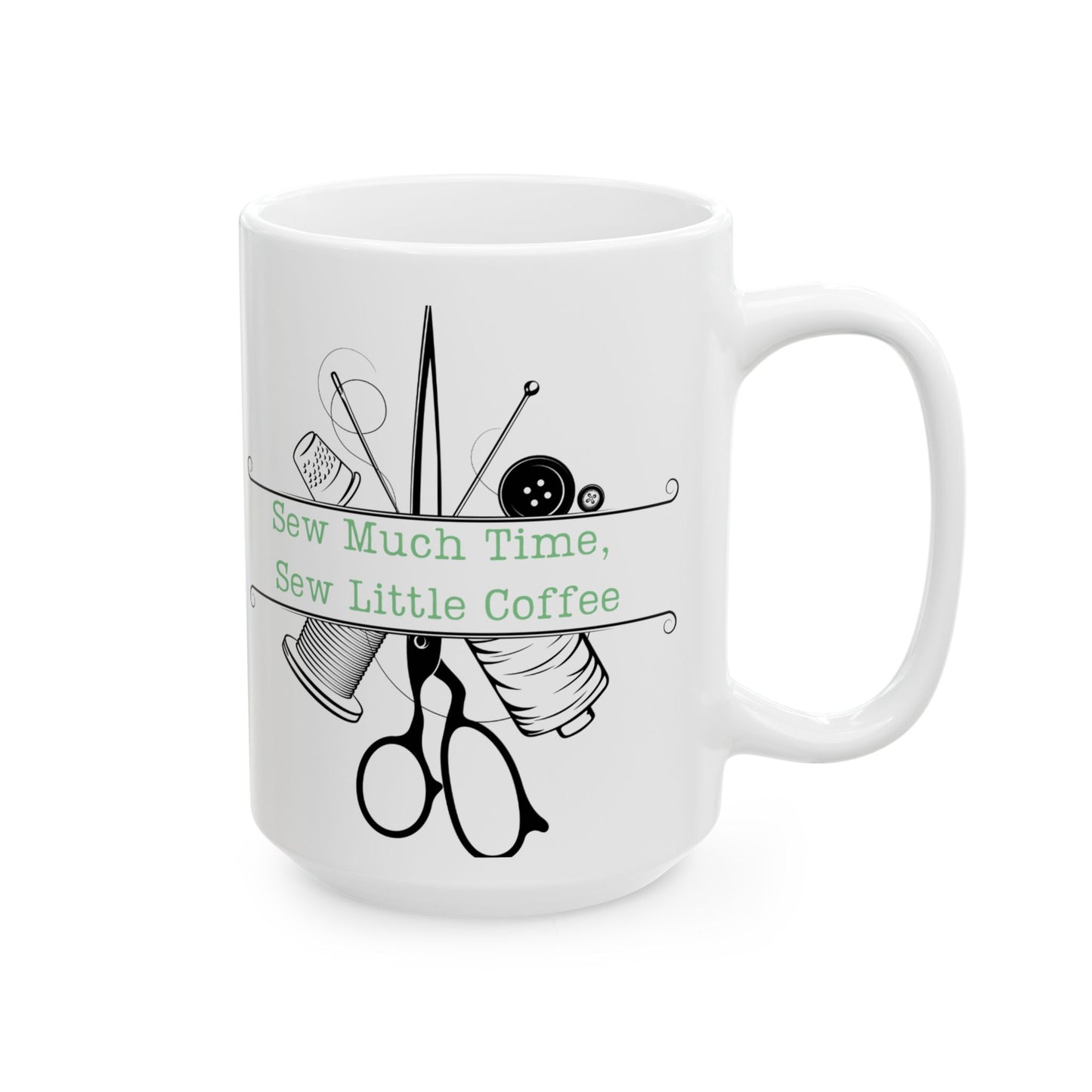 Ceramic Coffee Mug - Sew Much Time, Sew Little Coffee