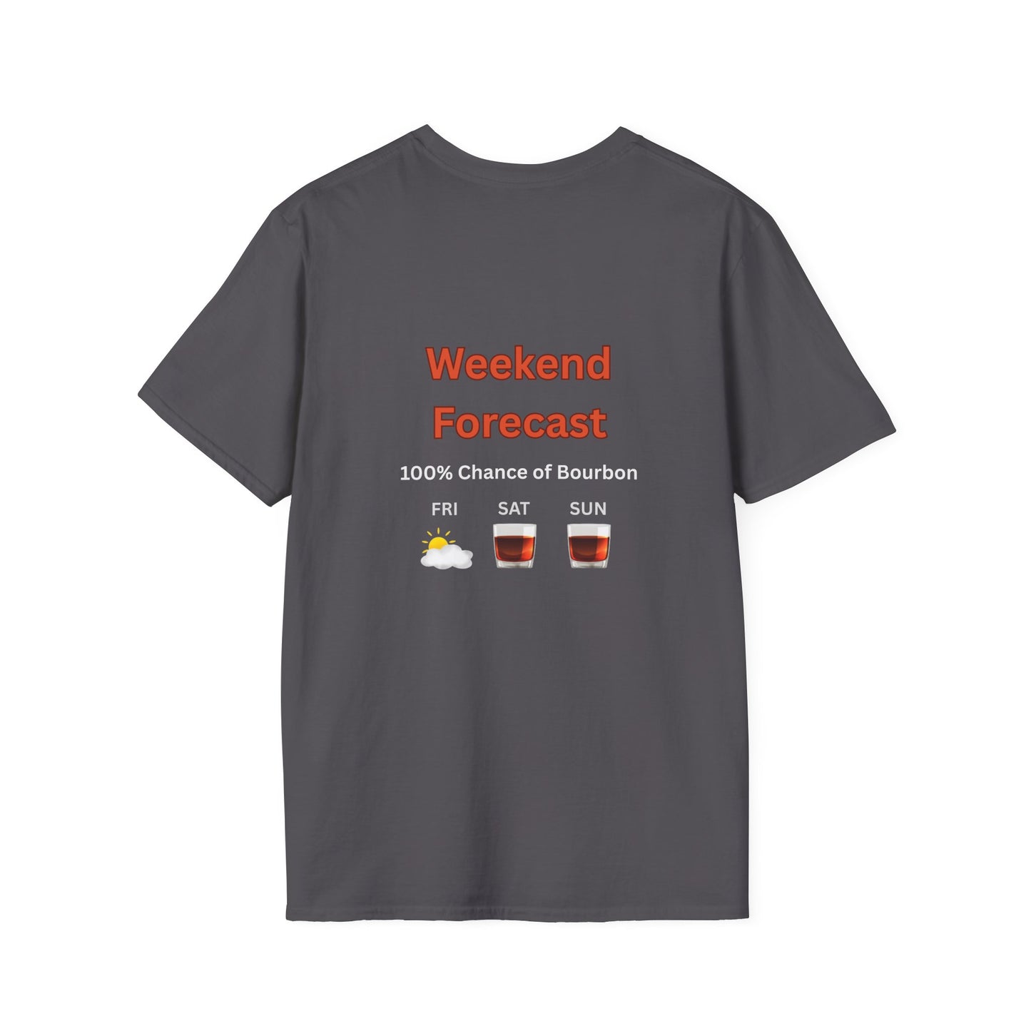 Unisex T-Shirt - Weekend Forecast 100% Bourbon (2-sided graphic)