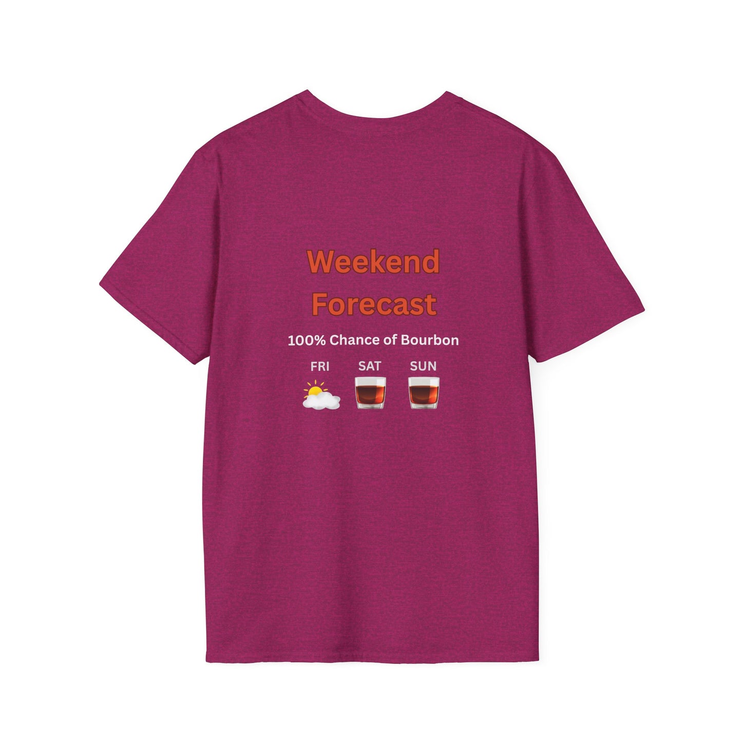 Unisex T-Shirt - Weekend Forecast 100% Bourbon (2-sided graphic)
