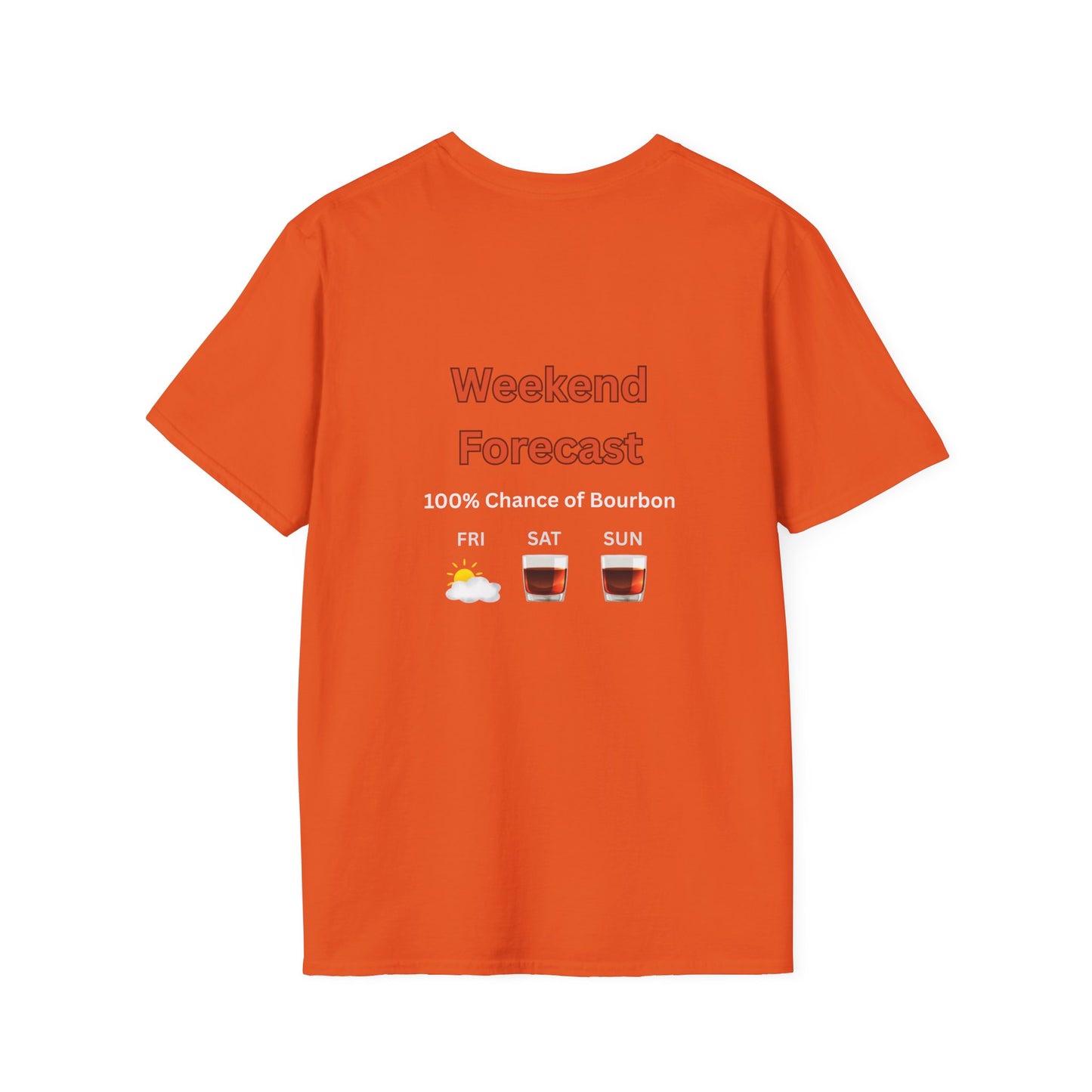 Unisex T-Shirt - Weekend Forecast 100% Bourbon (2-sided graphic)