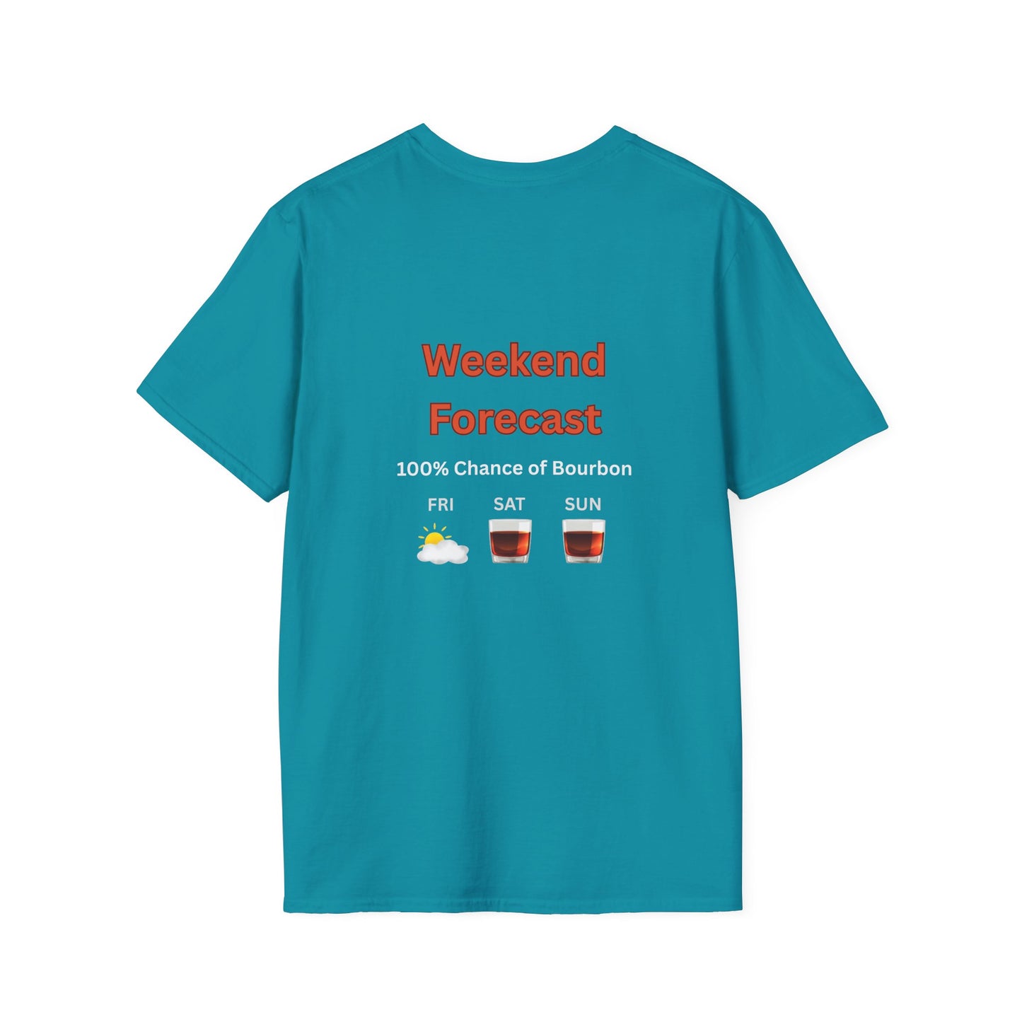 Unisex T-Shirt - Weekend Forecast 100% Bourbon (2-sided graphic)
