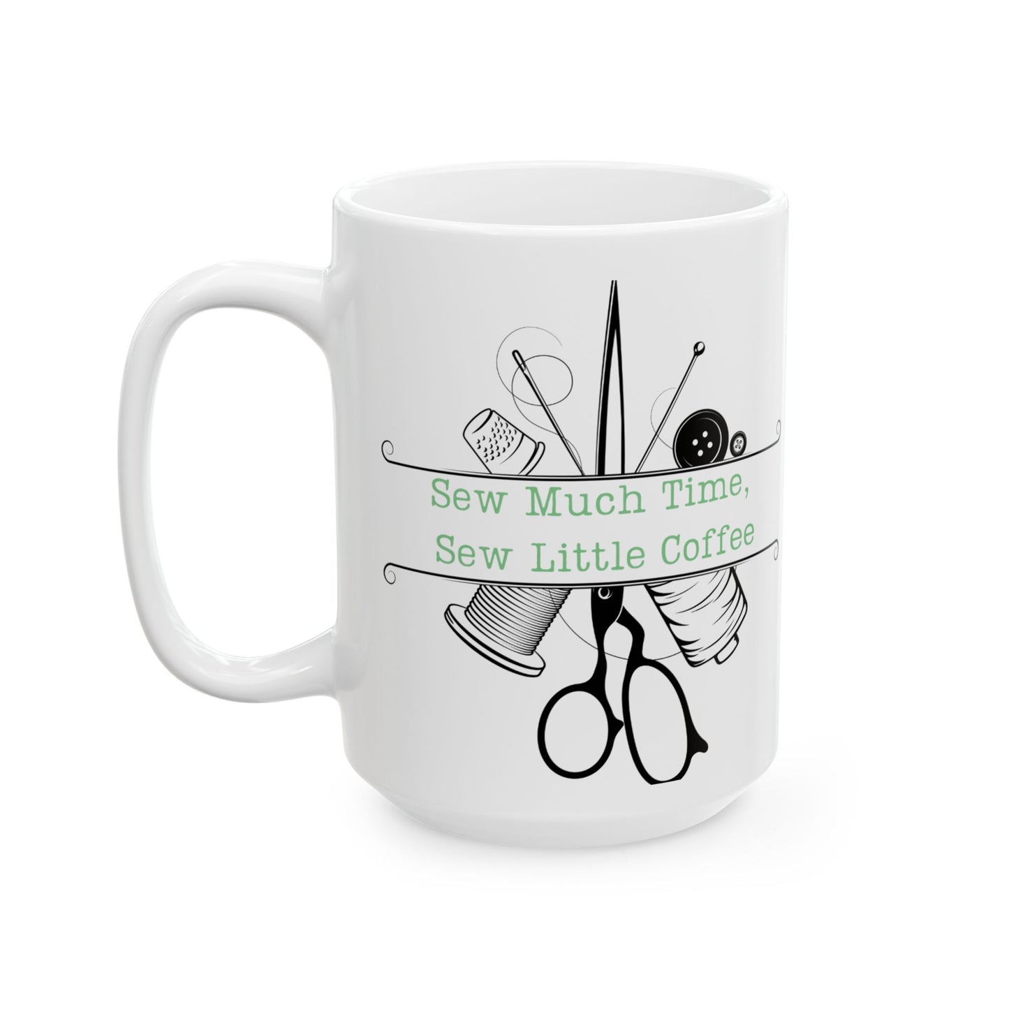 Ceramic Coffee Mug - Sew Much Time, Sew Little Coffee
