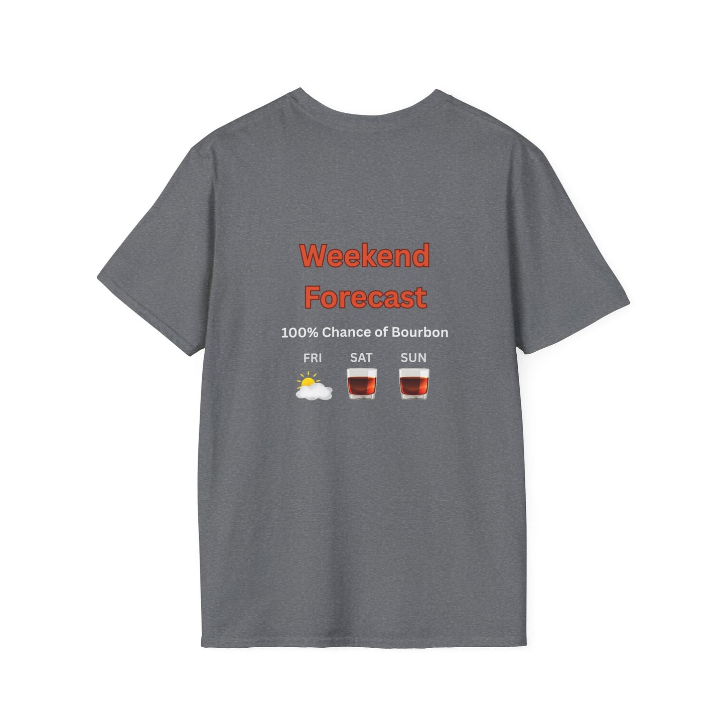 Unisex T-Shirt - Weekend Forecast 100% Bourbon (2-sided graphic)