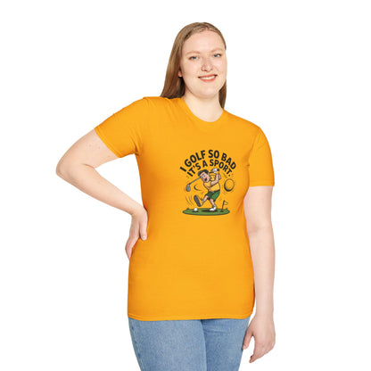Unisex T-Shirt - I Golf So Bad It's a Sport