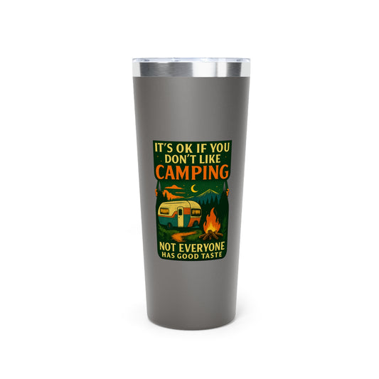 Stainless Steel Tumbler - I'ts OK if You Don't Like Camping (Camper), 22oz