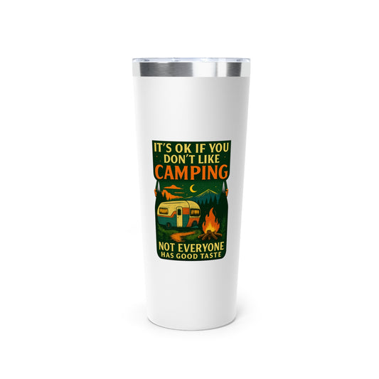 Stainless Steel Tumbler - I'ts OK if You Don't Like Camping (Camper), 22oz
