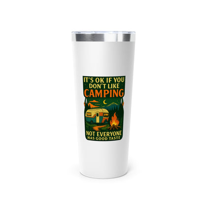 Stainless Steel Tumbler - I'ts OK if You Don't Like Camping (Camper), 22oz