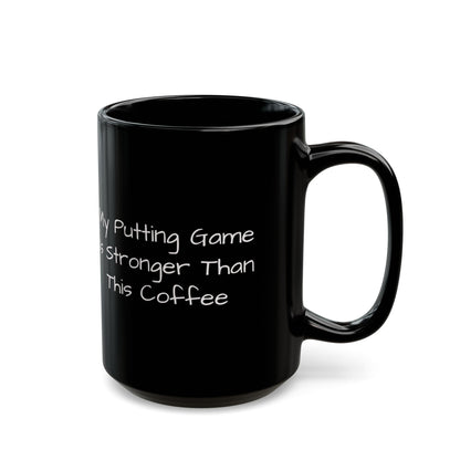 Ceramic Coffee Mug  - My Putting Game is Stronger Than This Coffee