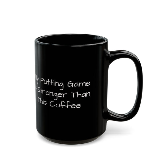 Ceramic Coffee Mug  - My Putting Game is Stronger Than This Coffee