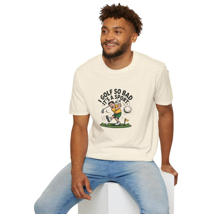 Unisex T-Shirt - I Golf So Bad It's a Sport