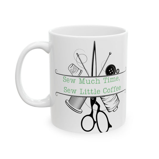 Ceramic Coffee Mug - Sew Much Time, Sew Little Coffee
