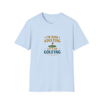 Unisex T-Shirt - I'm Done Adulting, Let's Go Golfing