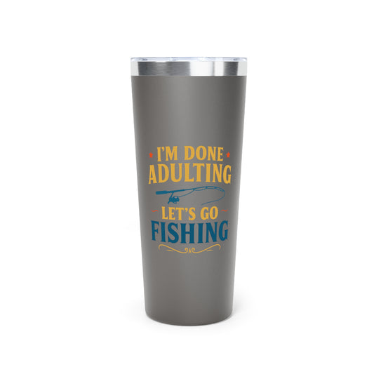 Stainless Steel Tumbler - I'm Done Adulting, Let's Go Fishing, 22oz
