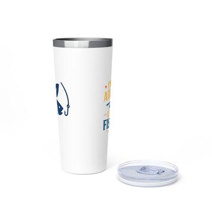 Stainless Steel Tumbler - I'm Done Adulting, Let's Go Fishing, 22oz