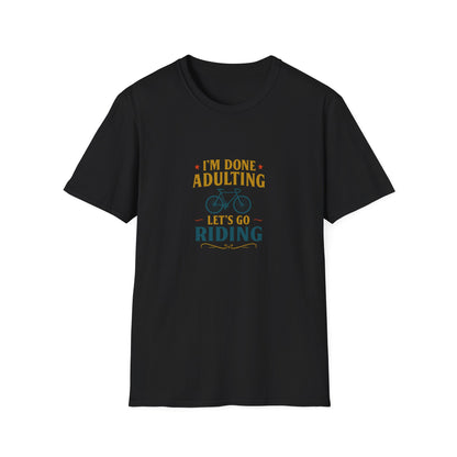 Unisex T-Shirt - I'm Done Adulting, Let's Go Riding