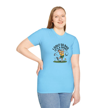 Unisex T-Shirt - I Golf So Bad It's a Sport