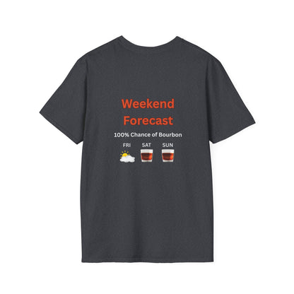 Unisex T-Shirt - Weekend Forecast 100% Bourbon (2-sided graphic)
