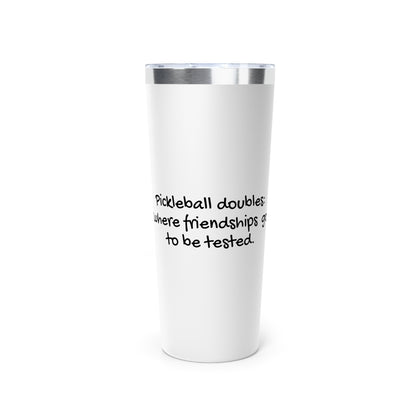 Stainless Steel Tumbler - Pickleball Doubles: Where Friendships Go To be Tested, 22oz